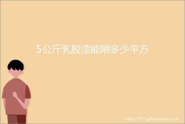 5公斤乳胶漆能刷多少平方