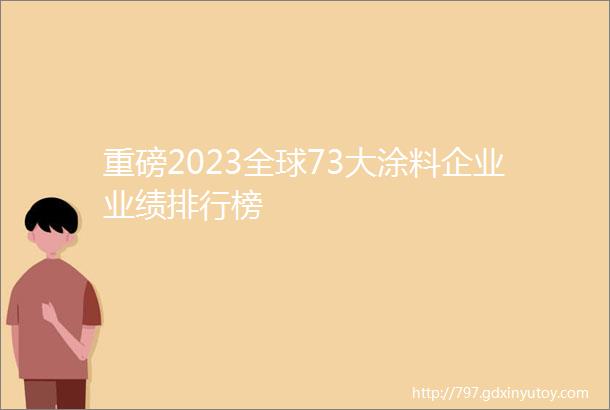 重磅2023全球73大涂料企业业绩排行榜