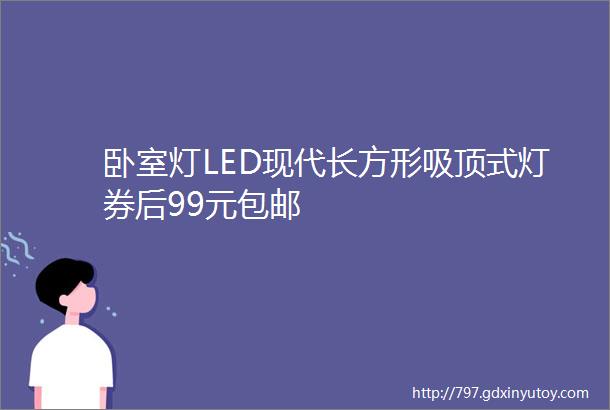 卧室灯LED现代长方形吸顶式灯券后99元包邮