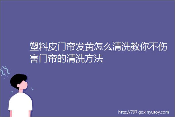 塑料皮门帘发黄怎么清洗教你不伤害门帘的清洗方法