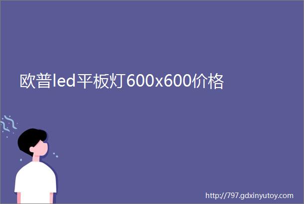 欧普led平板灯600x600价格