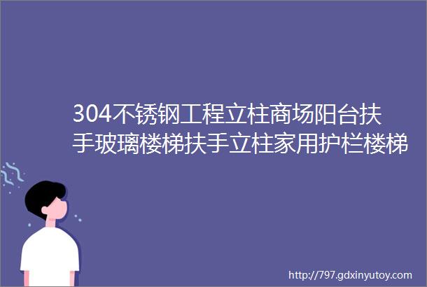 304不锈钢工程立柱商场阳台扶手玻璃楼梯扶手立柱家用护栏楼梯栏杆立柱阳台无框免开孔玻璃夹泳池夹桥梁立柱