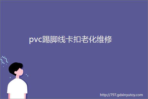 pvc踢脚线卡扣老化维修