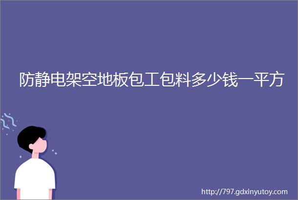 防静电架空地板包工包料多少钱一平方