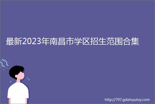 最新2023年南昌市学区招生范围合集