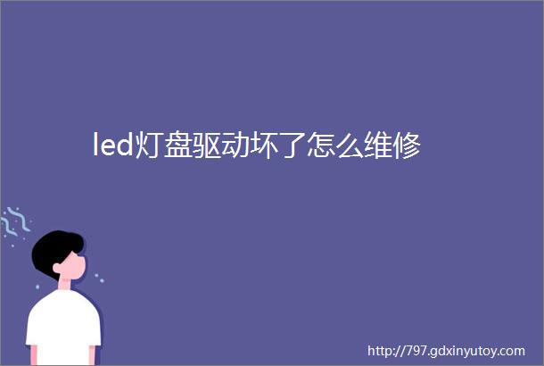 led灯盘驱动坏了怎么维修