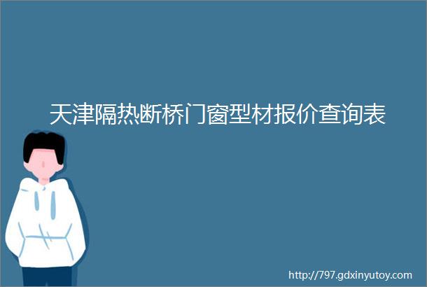 天津隔热断桥门窗型材报价查询表