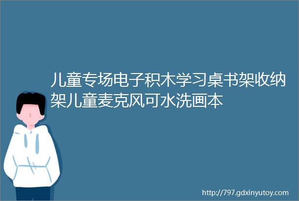 儿童专场电子积木学习桌书架收纳架儿童麦克风可水洗画本