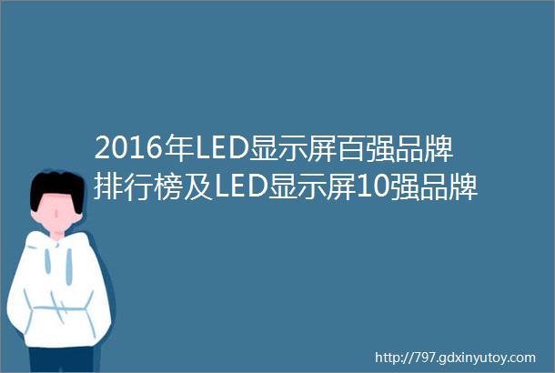 2016年LED显示屏百强品牌排行榜及LED显示屏10强品牌榜单