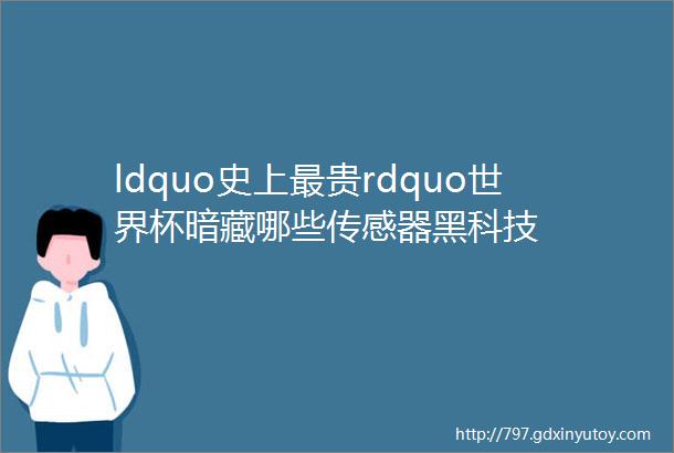 ldquo史上最贵rdquo世界杯暗藏哪些传感器黑科技