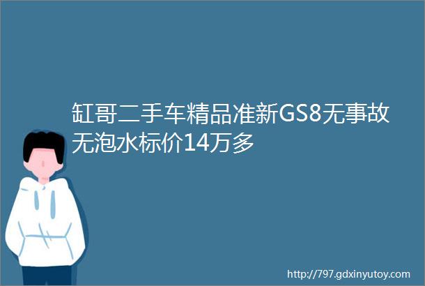 缸哥二手车精品准新GS8无事故无泡水标价14万多