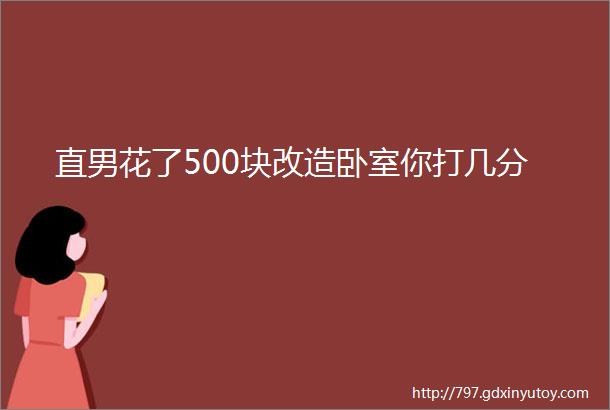 直男花了500块改造卧室你打几分