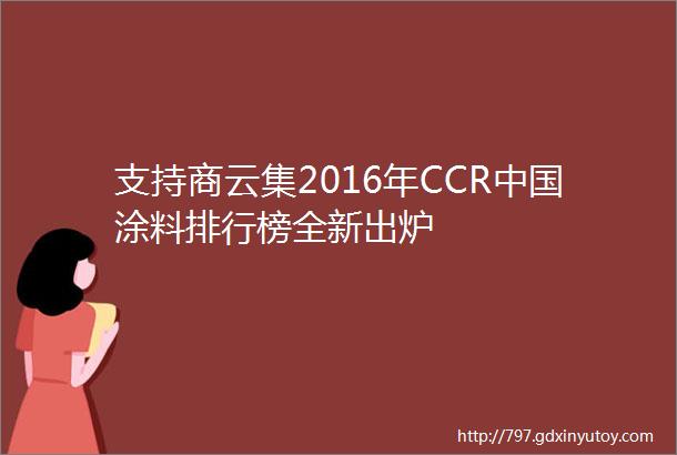 支持商云集2016年CCR中国涂料排行榜全新出炉