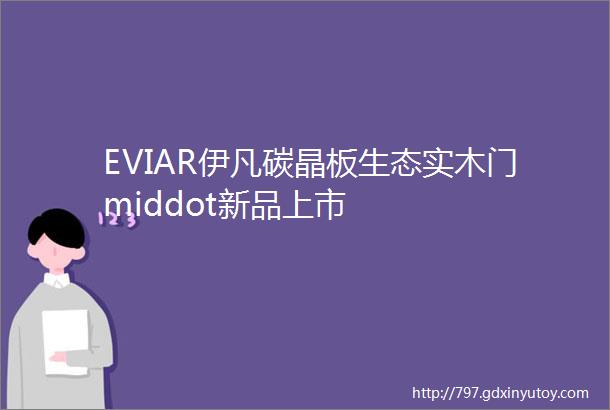 EVIAR伊凡碳晶板生态实木门middot新品上市