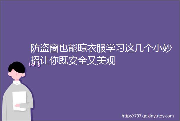 防盗窗也能晾衣服学习这几个小妙招让你既安全又美观