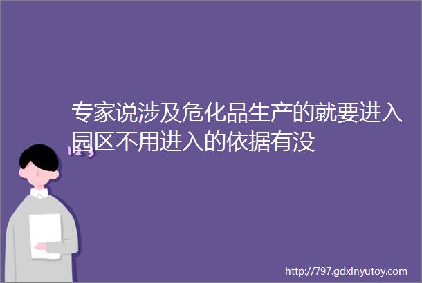 专家说涉及危化品生产的就要进入园区不用进入的依据有没