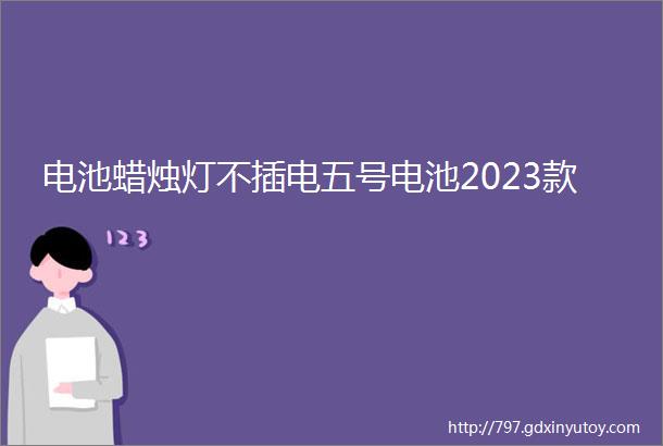 电池蜡烛灯不插电五号电池2023款