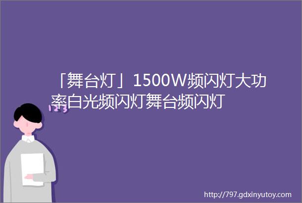 「舞台灯」1500W频闪灯大功率白光频闪灯舞台频闪灯