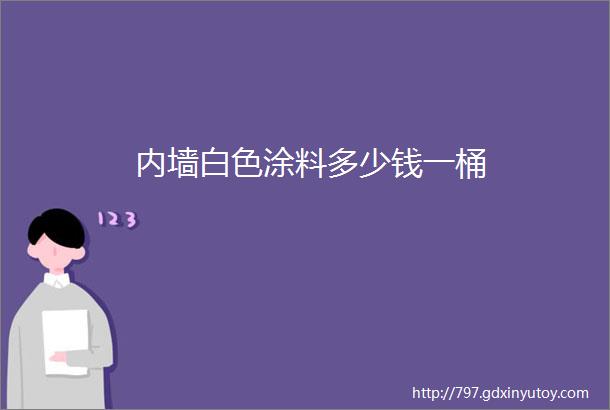 内墙白色涂料多少钱一桶