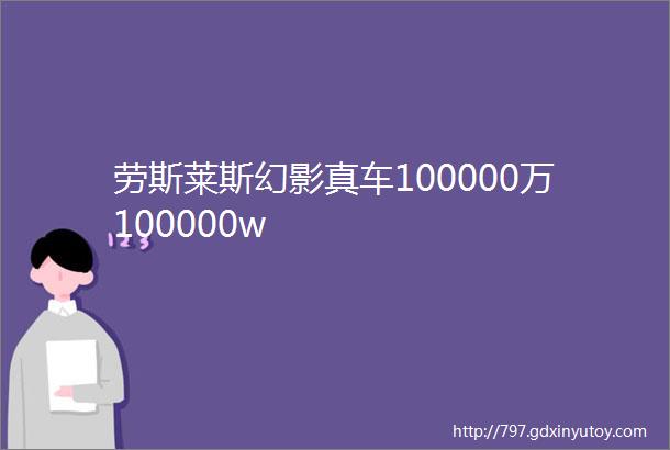 劳斯莱斯幻影真车100000万100000w