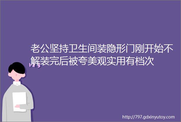 老公坚持卫生间装隐形门刚开始不解装完后被夸美观实用有档次