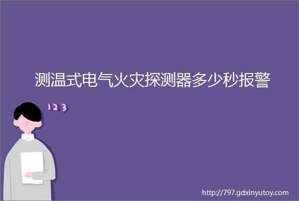 测温式电气火灾探测器多少秒报警