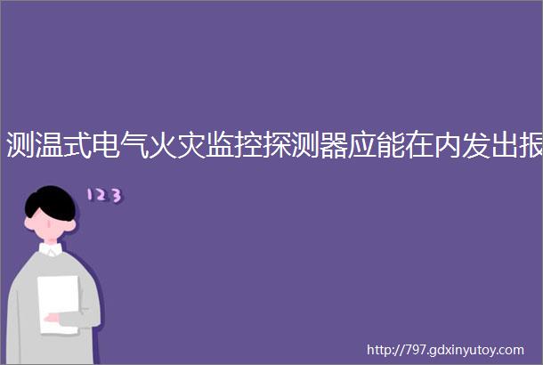 测温式电气火灾监控探测器应能在内发出报