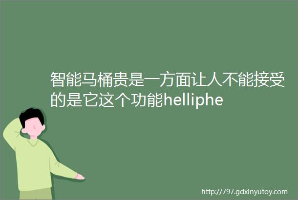 智能马桶贵是一方面让人不能接受的是它这个功能helliphellip