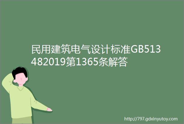 民用建筑电气设计标准GB513482019第1365条解答