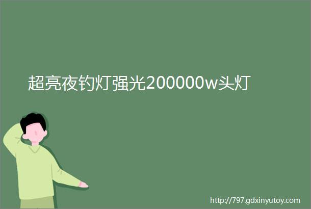 超亮夜钓灯强光200000w头灯