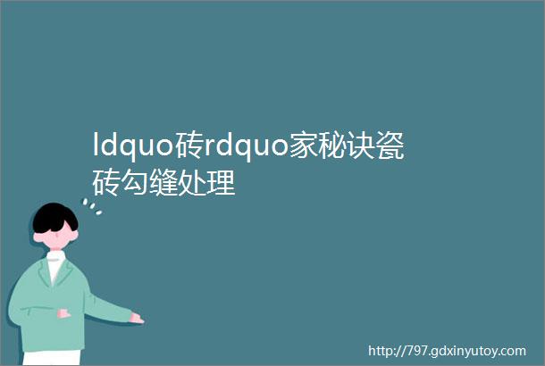 ldquo砖rdquo家秘诀瓷砖勾缝处理