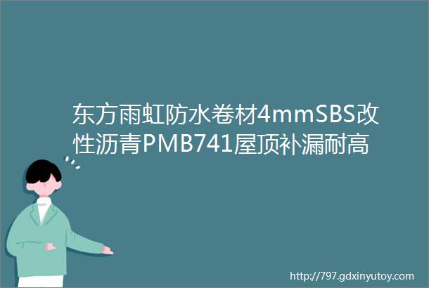 东方雨虹防水卷材4mmSBS改性沥青PMB741屋顶补漏耐高低温抗