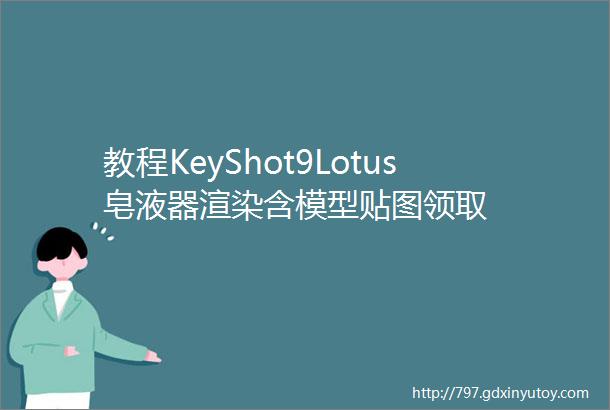 教程KeyShot9Lotus皂液器渲染含模型贴图领取